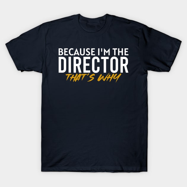 Because i'm the director that's why T-Shirt by Stellart